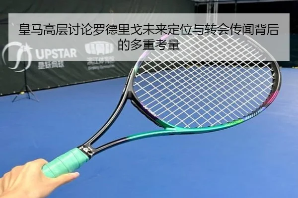 皇马高层讨论罗德里戈未来定位与转会传闻背后的多重考量