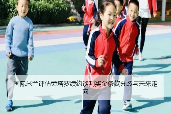 国际米兰评估劳塔罗续约谈判奖金条款分歧与未来走向
