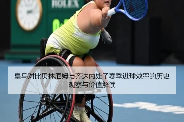皇马对比贝林厄姆与齐达内处子赛季进球效率的历史观察与价值解读